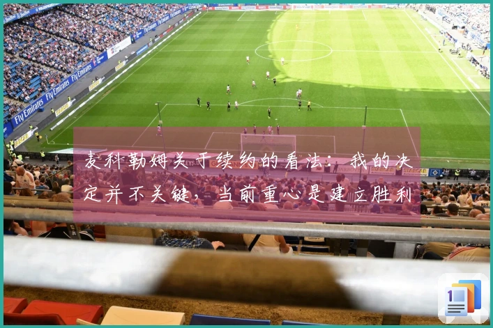 麦科勒姆关于续约的看法：我的决定并不关键，当前重心是建立胜利文化