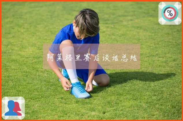 阿莱格里赛后谈话总结